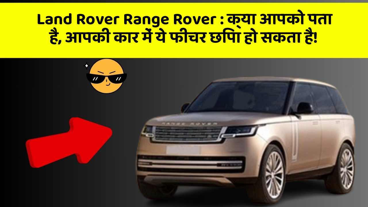 Land Rover Range Rover: क्या आपको पता है, आपकी कार में ये फीचर छिपा हो सकता है!