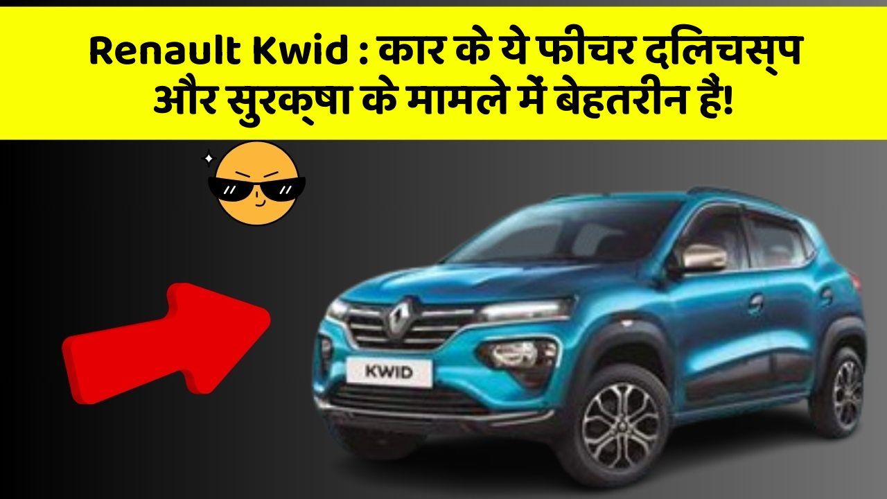 Renault Kwid: कार के ये फीचर दिलचस्प और सुरक्षा के मामले में बेहतरीन हैं!