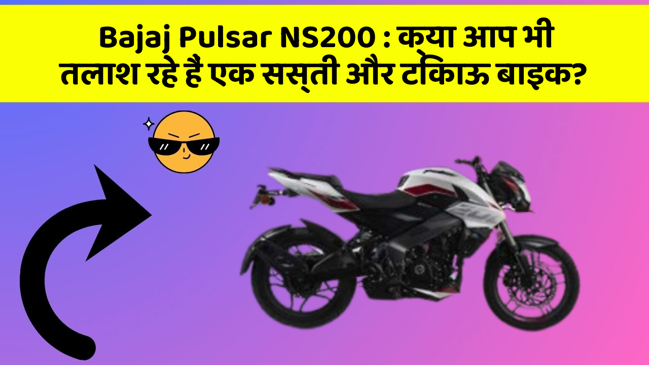 Bajaj Pulsar NS200: क्या आप भी तलाश रहे हैं एक सस्ती और टिकाऊ बाइक?